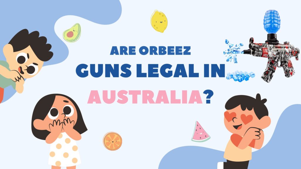 Are Orbeez Guns Legal in Australia?
