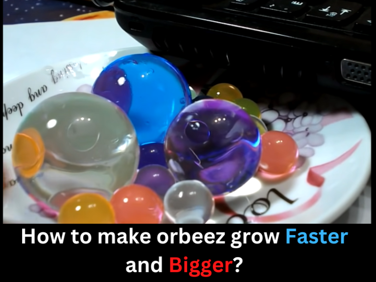 How to make orbeez grow faster and bigger?