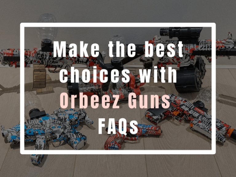Make the best choices with Orbeez guns FAQs
