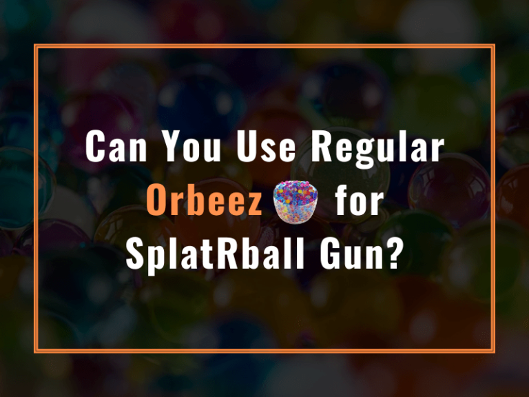 Can You Use Regular Orbeez for SplatRball Gun